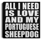 All I Need Is Love And My Portuguese Sheepdog - Canvas Square