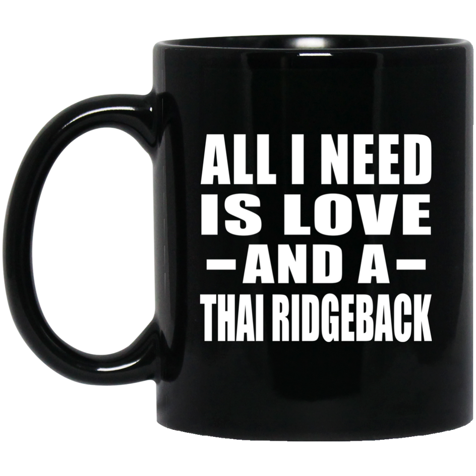 All I Need Is Love And A Thai Ridgeback - 11 Oz Coffee Mug Black