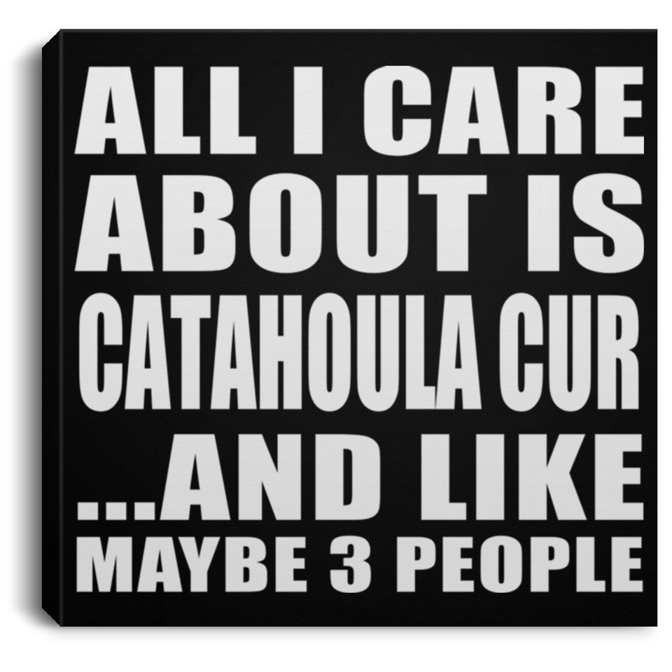 All I Care About Is Catahoula Cur - Canvas Square