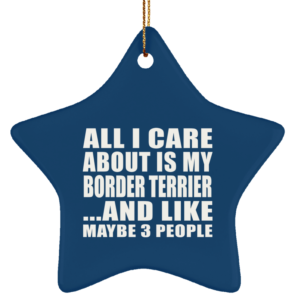 All I Care About Is My Border Terrier - Star Ornament