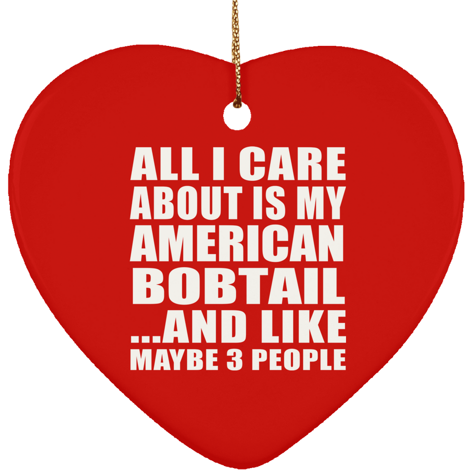 All I Care About Is My American Bobtail - Heart Ornament