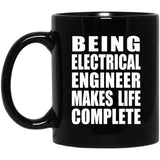 Being Electrical Engineer Makes Life Complete - 11oz Coffee Mug Black
