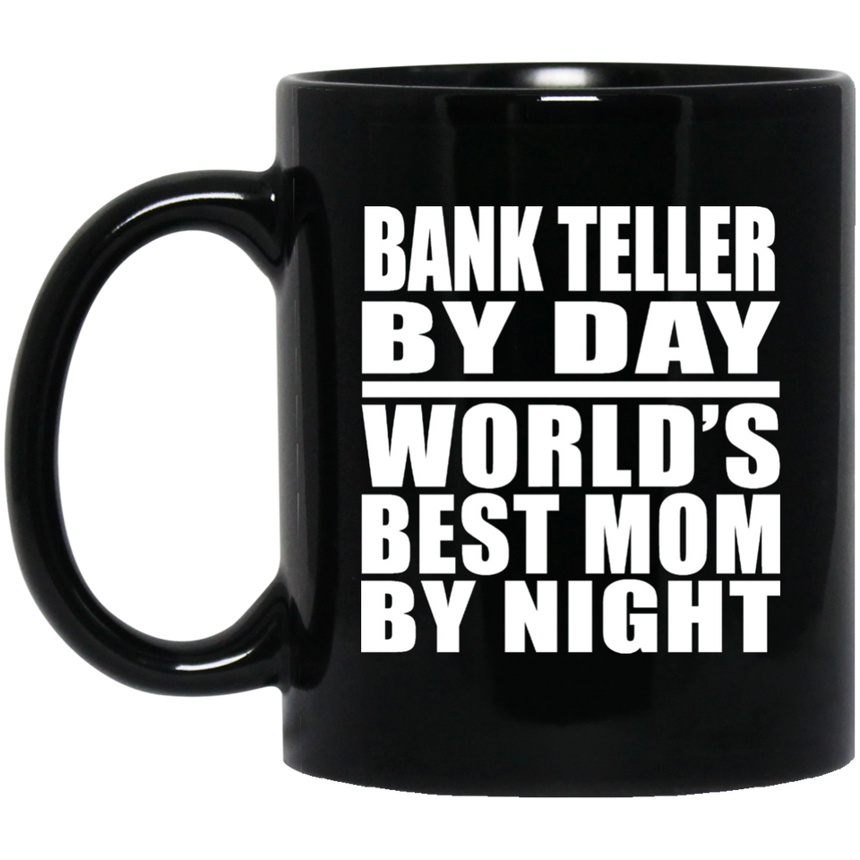 Bank Teller By Day World's Best Mom By Night - 11 Oz Coffee Mug Black