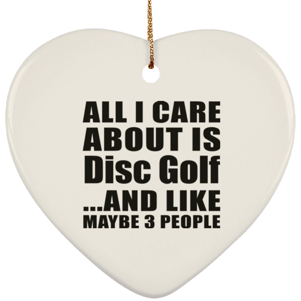 All I Care About Is Disc Golf - Heart Ornament