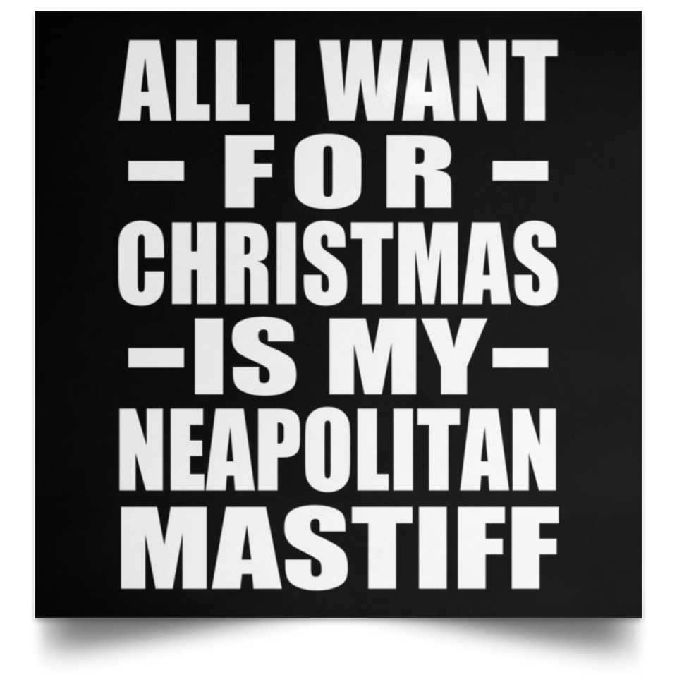 All I Want For Christmas Is My Neapolitan Mastiff - Poster Square