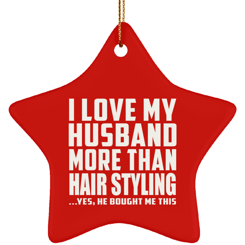 I Love My Husband More Than Hair Styling - Star Ornament