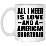 All I Need Is Love And A American Shorthair - 11 Oz Coffee Mug