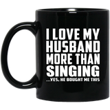 I Love My Husband More Than Singing - 11 Oz Coffee Mug Black