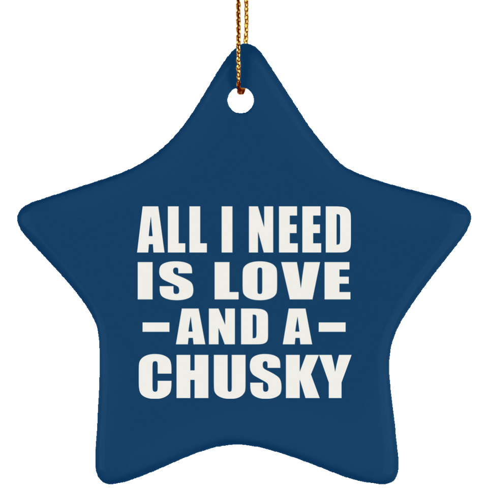 All I Need Is Love And A Chusky - Star Ornament