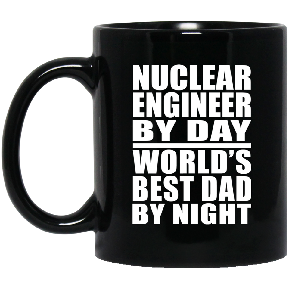 Nuclear Engineer By Day World's Best Dad By Night - 11 Oz Coffee Mug Black