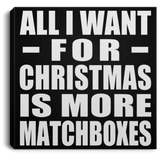 All I Want For Christmas Is More Matchboxes - Canvas Square