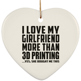 I Love My Girlfriend More Than 3D Printing - Heart Ornament