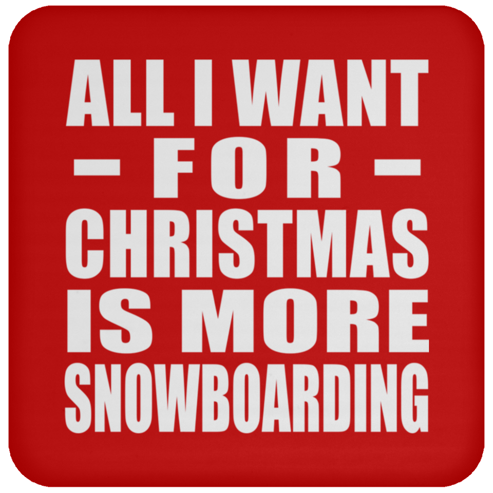 All I Want For Christmas Is More Snowboarding - Coaster