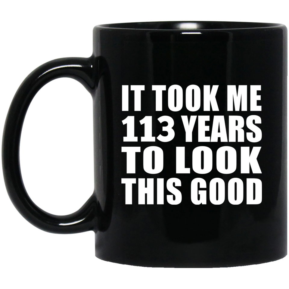 113th Birthday Took Me 113 Years To Look This Good - 11oz Coffee Mug Black