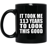 113th Birthday Took Me 113 Years To Look This Good - 11oz Coffee Mug Black