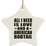 All I Need Is Love And A American Bobtail - Star Ornament