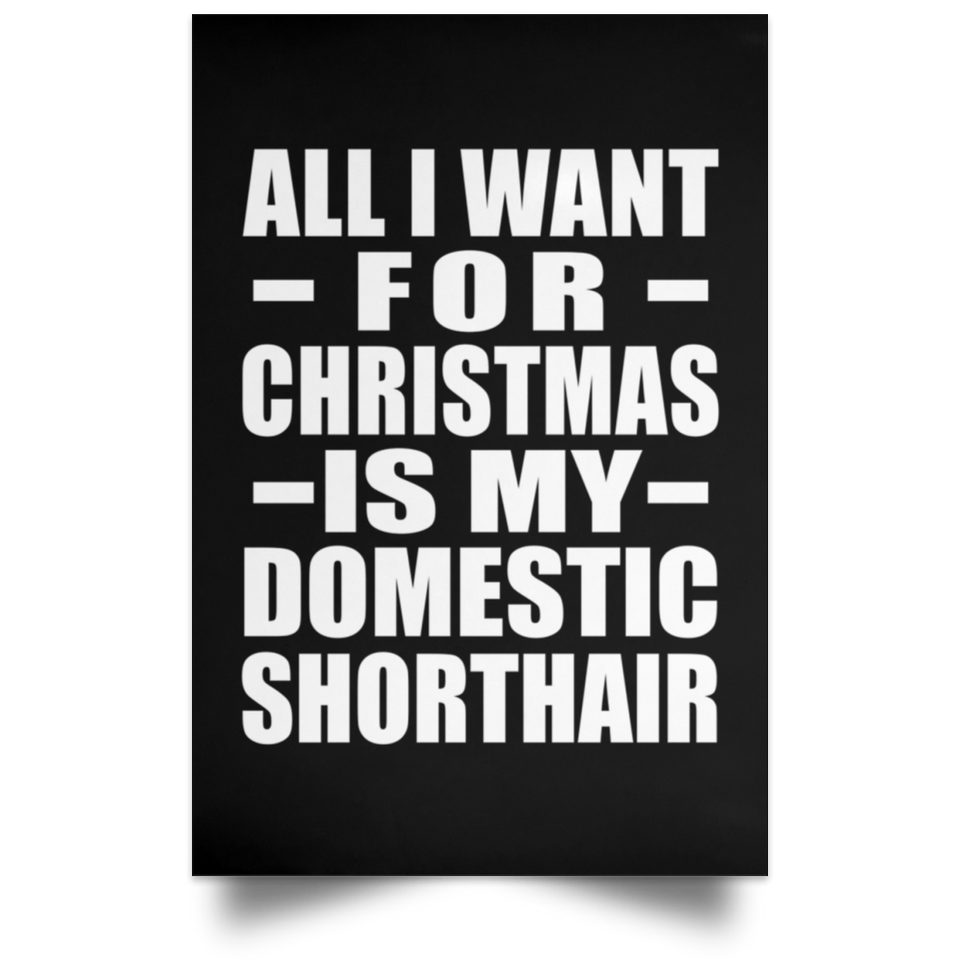 All I Want For Christmas Is My Domestic Shorthair - Poster Portrait
