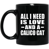 All I Need Is Love And A Calico Cat - 11 Oz Coffee Mug Black