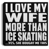 I Love My Wife More Than Ice Skating - Canvas Square