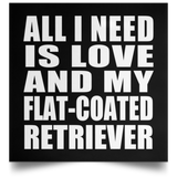 All I Need Is Love And My Flat-Coated Retriever - Poster Square