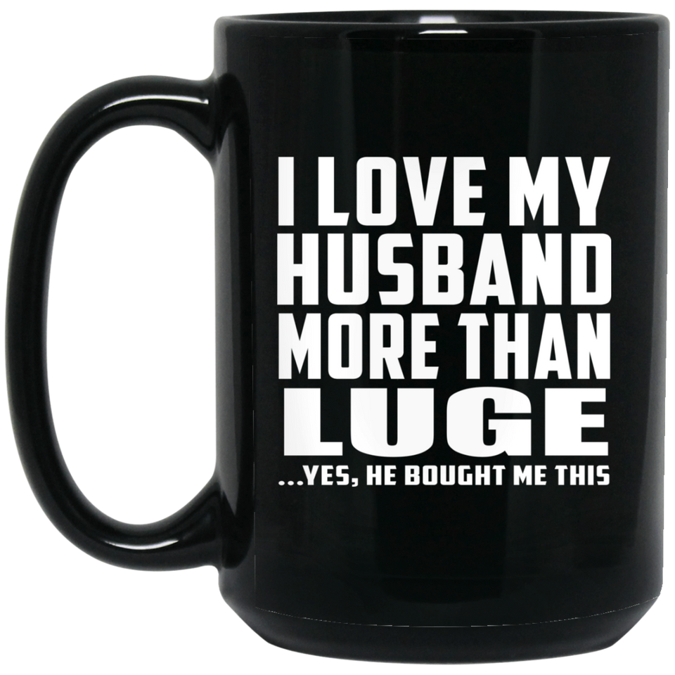 I Love My Husband More Than Luge - 15 Oz Coffee Mug Black