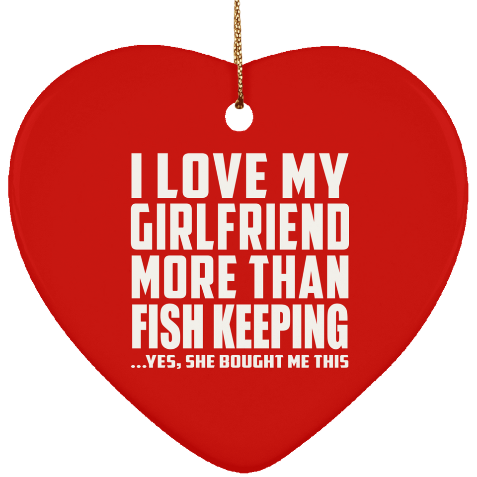 I Love My Girlfriend More Than Fish Keeping - Heart Ornament