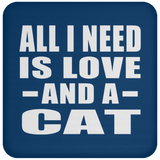 All I Need Is Love And A Cat - Drink Coaster