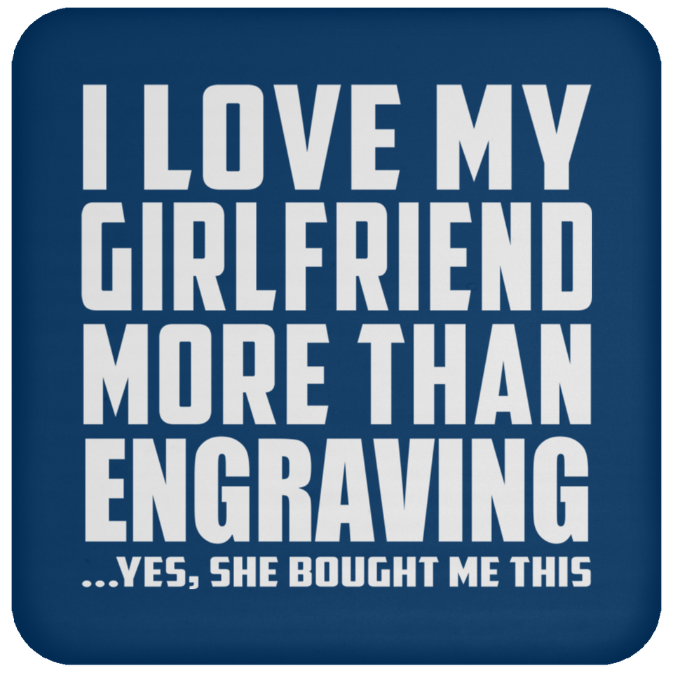 I Love My Girlfriend More Than Engraving - Drink Coaster
