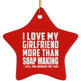 I Love My Girlfriend More Than Soap Making - Star Ornament