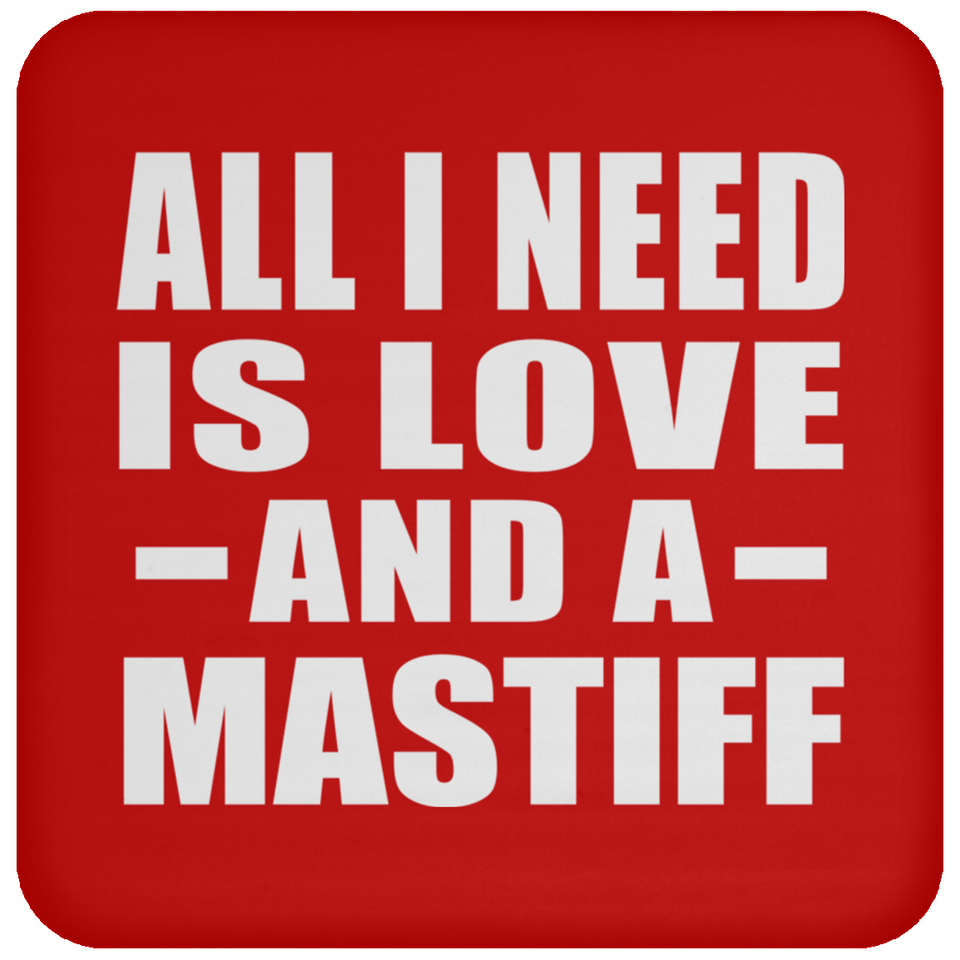 All I Need Is Love And A Mastiff - Drink Coaster