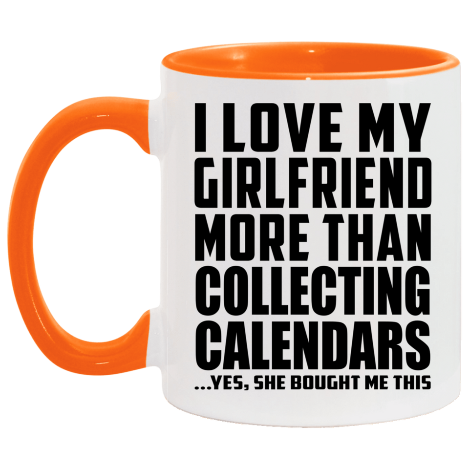 I Love My Girlfriend More Than Collecting Calendars - 11oz Accent Mug Orange