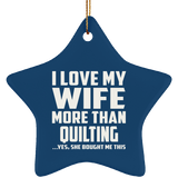 I Love My Wife More Than Quilting - Star Ornament