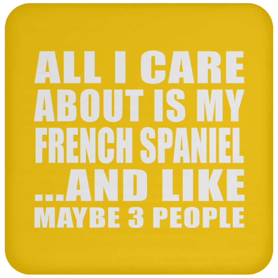 All I Care About Is My French Spaniel - Drink Coaster