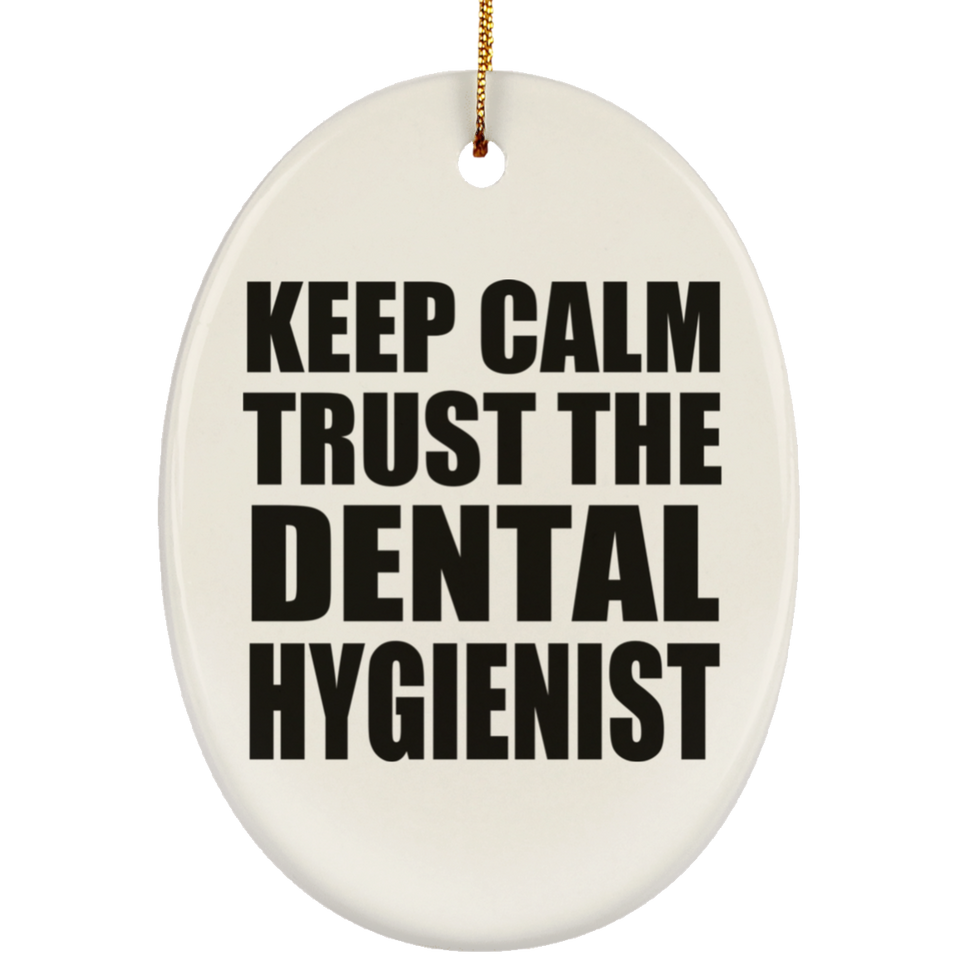 Keep Calm and Trust The Dental Hygienist - Oval Ornament