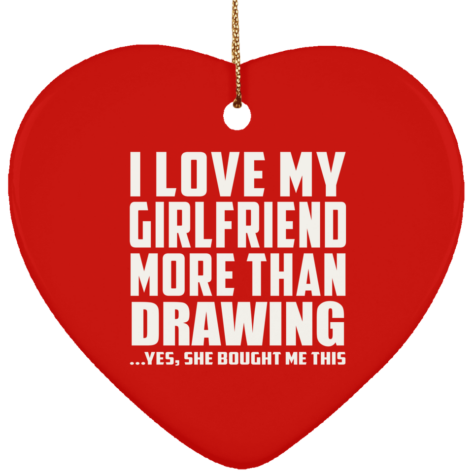 I Love My Girlfriend More Than Drawing - Heart Ornament