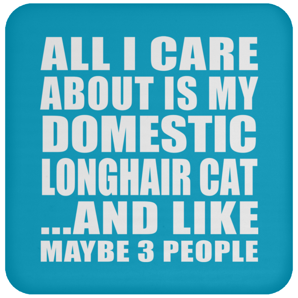 All I Care About Is My Domestic Longhair Cat - Drink Coaster