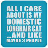 All I Care About Is My Domestic Longhair Cat - Drink Coaster