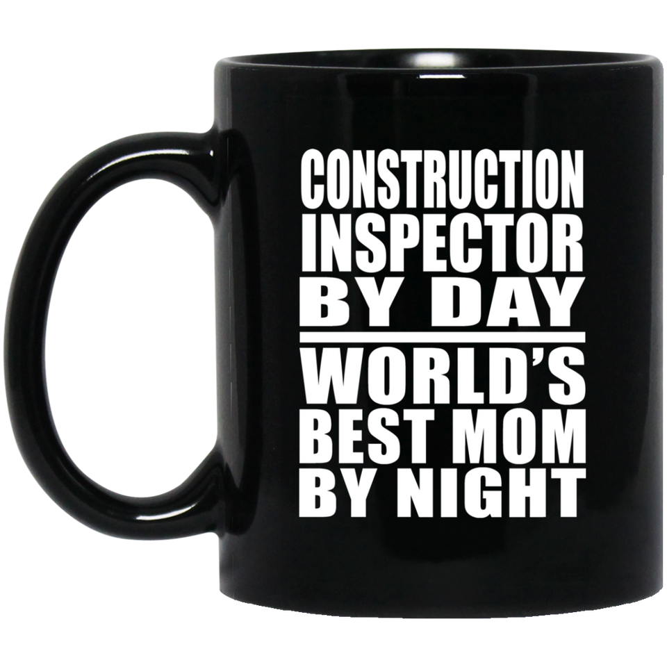 Construction Inspector By Day World's Best Mom By Night - 11 Oz Coffee Mug Black