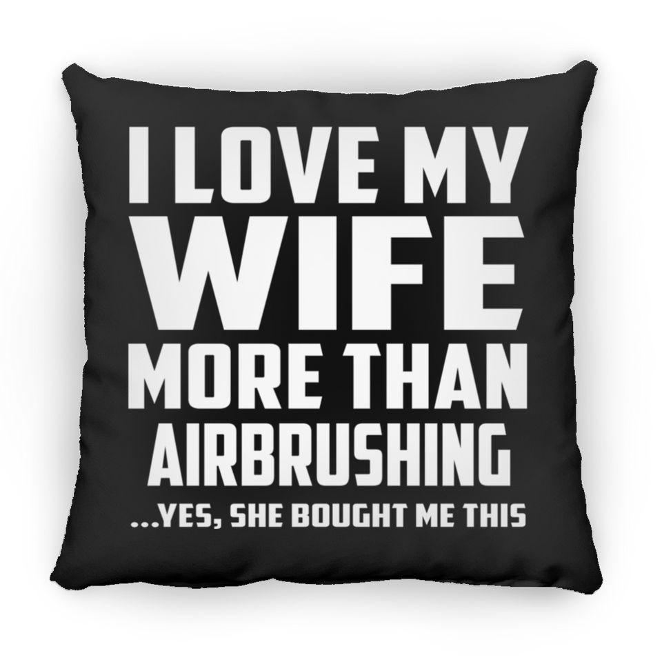 I Love My Wife More Than Airbrushing - Throw Pillow Black