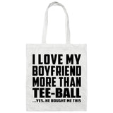 I Love My Boyfriend More Than Tee-Ball - Tote Bag White