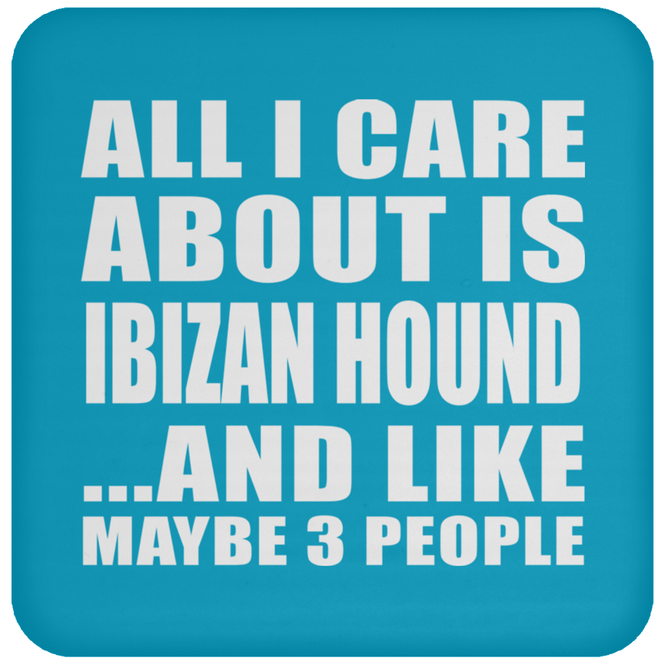 All I Care About Is Ibizan Hound - Coaster
