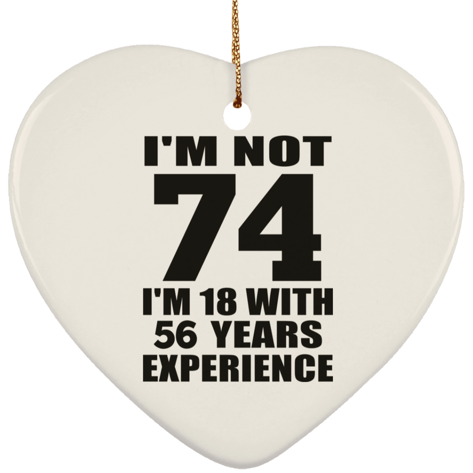 74th Birthday I'm Not 74 I'm 18 With 56 Years Experience - Heart Ornament