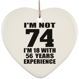 74th Birthday I'm Not 74 I'm 18 With 56 Years Experience - Heart Ornament