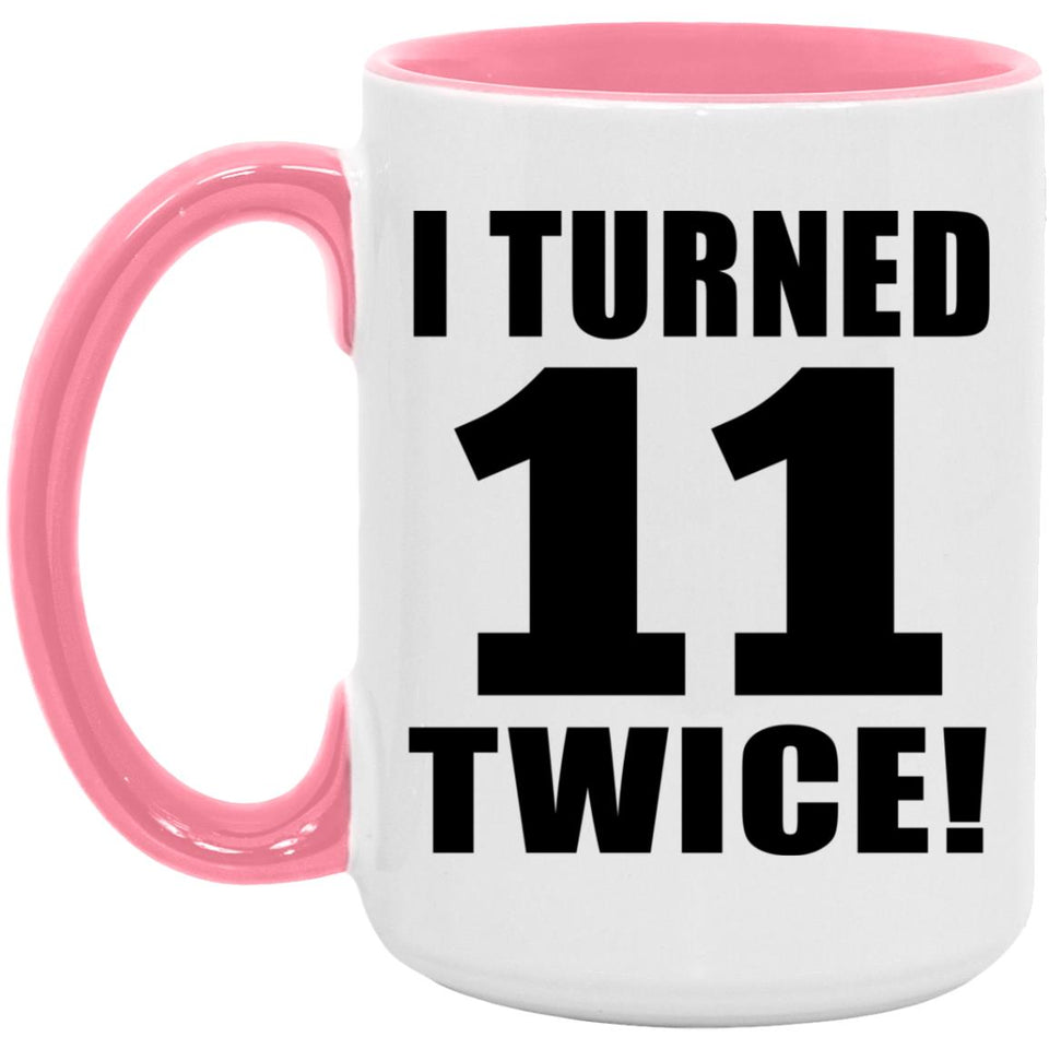 22nd Birthday I Turned 11 Twice - 15oz Accent Mug Pink