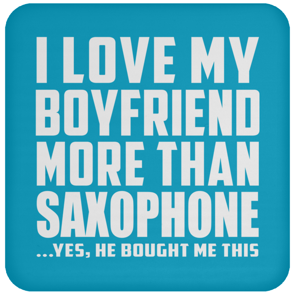 I Love My Boyfriend More Than Saxophone - Drink Coaster