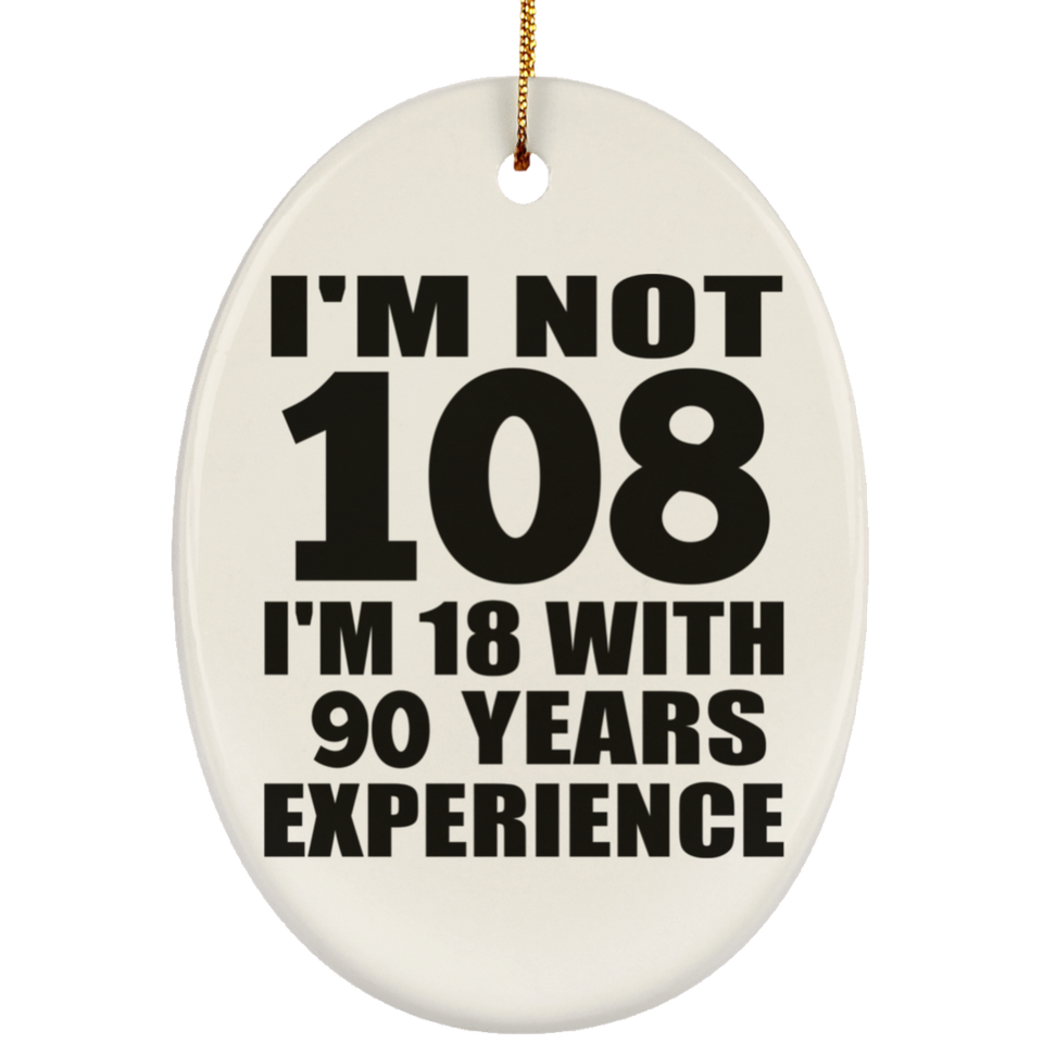108th Birthday I'm Not 108 I'm 18 With 90 Years Experience - Oval Ornament