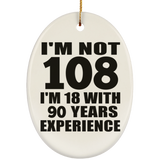108th Birthday I'm Not 108 I'm 18 With 90 Years Experience - Oval Ornament