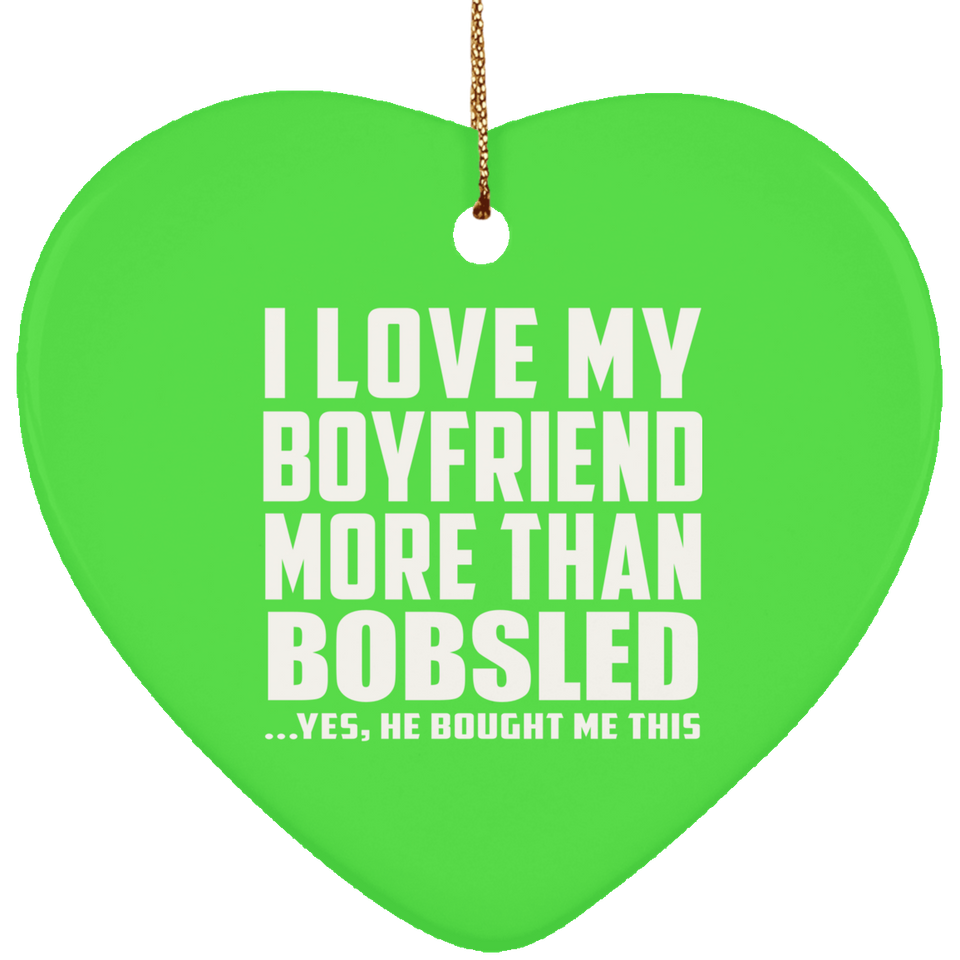 I Love My Boyfriend More Than Bobsled - Heart Ornament