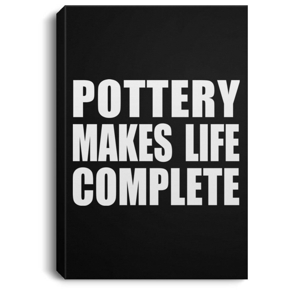 Pottery Makes Life Complete - Canvas Portrait