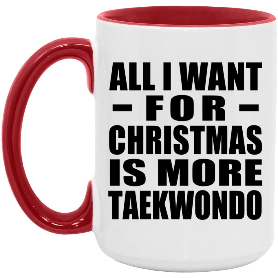 All I Want For Christmas Is More Taekwondo - 15oz Accent Mug Red